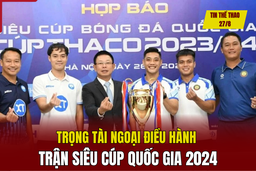 Tin thể thao 27/8: Trọng tài ngoại điều hành trận Siêu cúp quốc gia 2024