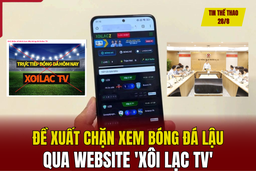 Tin thể thao 28/8: Đề xuất chặn xem bóng đá lậu qua website “xôi lạc TV”