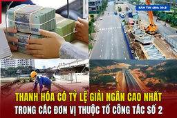 [Bản tin 18h]  Thanh Hóa có tỷ lệ giải ngân cao nhất trong các đơn vị thuộc Tổ công tác số 2