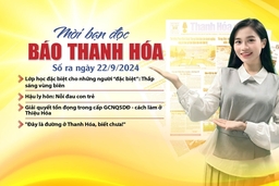 Mời bạn đọc báo Thanh Hóa số ra ngày 22/9/2024