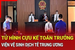 Điểm nóng 24/9: Tuyên án tử hình cựu kế toán trưởng Viện Vệ sinh dịch tễ Trung ương