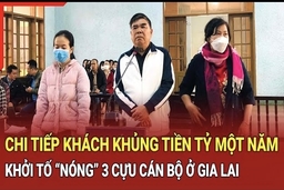 Điểm nóng trưa 29/9: 3 cựu cán bộ ở Gia Lai chi tiếp khách “khủng” hàng tỷ đồng