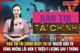 Bản tin Tài chính 19/10: Người đầu tư vàng miếng lãi hơn 2 triệu đồng/1 lượng sau 1 tháng