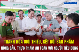 [Bản tin 18h] Thanh Hóa giới thiệu, kết nối sản phẩm nông sản, thực phẩm an toàn với người tiêu dùng