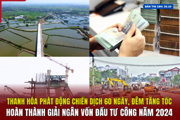 [Bản tin 18h] Thanh Hóa phát động chiến dịch 60 ngày, đêm tăng tốc, hoàn thành giải ngân vốn đầu tư công năm 2024