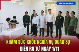 [Bản tin 18h] Khám sức khỏe nghĩa vụ quân sự diễn ra từ ngày 1/11