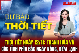 Dự báo thời tiết 12/11:  Thanh Hóa và các tỉnh phía Bắc ngày nắng, đêm lạnh