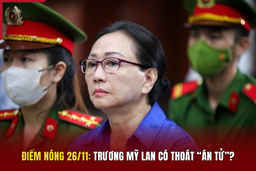 Điểm nóng 26/11: Trương Mỹ Lan có thoát “án tử”?