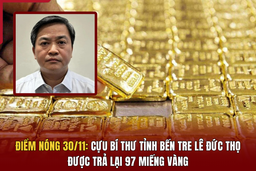 Điểm nóng 30/11: Cựu Bí thư tỉnh Bến Tre Lê Đức Thọ được trả lại 97 miếng vàng