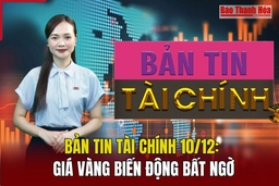 Bản tin Tài chính (10/12): Giá vàng biến động bất ngờ