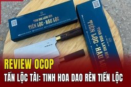 [REVIEW OCOP] Tấn Lộc Tài: Tinh hoa dao rèn Tiến Lộc