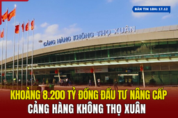 [Bản tin 18h] Khoảng 8.200 tỷ đồng đầu tư nâng cấp Cảng hàng không Thọ Xuân