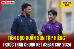 Tin thể thao 31/12: Tiền đạo Xuân Son tập riêng trước trận chung kết ASEAN Cup 2024