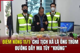 Điểm nóng 11/1: Chủ tịch xã là ông trùm đường dây ma túy “khủng”