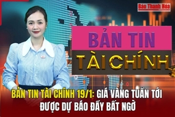 Bản tin Tài chính 19/1: Giá vàng tuần tới được dự báo đầy bất ngờ