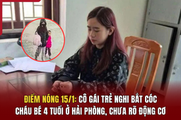 Điểm nóng 15/1: Cô gái trẻ nghi bắt cóc cháu bé 4 tuổi ở Hải Phòng, chưa rõ động cơ