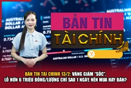 Bản tin Tài chính 13/2: Vàng giảm “sốc”, lỗ hơn 6 triệu đồng/lượng chỉ sau 1 ngày, nên mua hay bán?