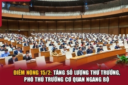 Điểm nóng 15/2: Tăng số lượng Thứ trưởng, phó thủ trưởng cơ quan ngang Bộ