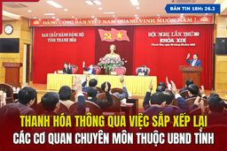 [Bản tin 18h] Thanh Hóa thông qua việc sắp xếp lại các cơ quan chuyên môn thuộc UBND tỉnh