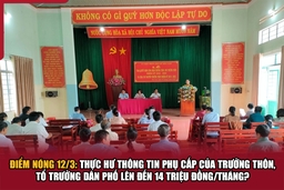 Điểm nóng 12/3: Thực hư thông tin phụ cấp của trưởng thôn, tổ trưởng dân phố lên đến 14 triệu đồng/tháng?