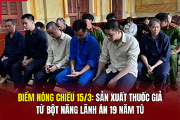 Điểm nóng chiều 15/3: Sản xuất thuốc giả từ bột năng lãnh án 19 năm tù