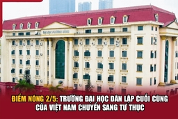 Điểm nóng 2/5: Trường đại học dân lập cuối cùng của Việt Nam chuyển sang tư thục