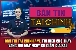 Bản tin Tài chính 4/5: Tín hiệu cho thấy vàng đối mặt nguy cơ giảm giá sâu