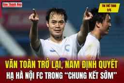 Tin thể thao 2/5: Văn Toàn trở lại, Nam Định quyết hạ Hà Nội FC trong “chung kết sớm” V.League