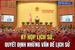 [Bản tin 18h] Kỳ họp lịch sử, quyết định những vấn đề lịch sử