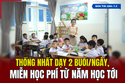 [Bản tin 18h] Thống nhất dạy 2 buổi/ngày, miễn học phí từ năm học tới