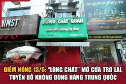 Điểm nóng 13/5: “Lòng chát” mở cửa trở lại, tuyên bố không dùng hàng Trung Quốc