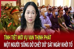 Điểm nóng 14/5: Tình tiết mới vụ Vạn Thịnh Phát, một người ‘sống dở chết dở’ sát ngày khởi tố