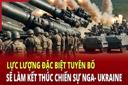 Điểm nóng thế giới 7/6: Lực lượng đặc biệt tuyên bố sẽ làm kết thúc chiến sự Nga-Ukraine