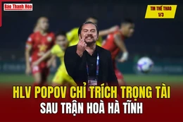Tin thể thao 1/3: HLV Popov chỉ trích trọng tài sau trận hoà Hà Tĩnh