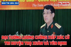Bản tin 18h ngày 28-9: Đại tướng Lương Cường tiếp xúc cử tri huyện Thọ Xuân và Yên Định