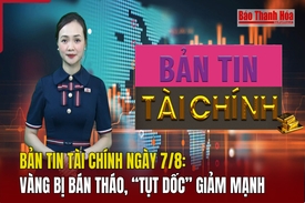 Bản tin Tài chính ngày 7/8: Vàng bị bán tháo, “tụt dốc” giảm mạnh