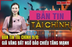 Bản tin Tài chính 9/8: Giá vàng bất ngờ đảo chiều tăng mạnh