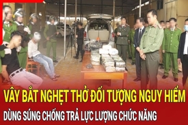 Điểm nóng 12/10: Vây bắt đối tượng dùng súng chống trả lực lượng chức năng