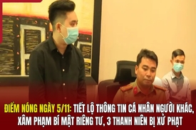 Điểm nóng ngày 5/11: Tiết lộ thông tin cá nhân người khác, 3 thanh niên bị xử phạt