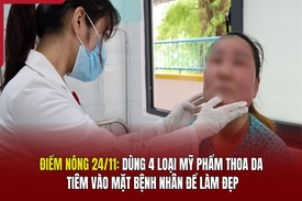 Điểm nóng 24/11: Dùng 4 loại mỹ phẩm thoa da tiêm vào mặt bệnh nhân để làm đẹp