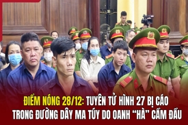 Điểm nóng 28/12: Tuyên tử hình 27 bị cáo trong đường dây ma túy do Oanh “Hà” cầm đầu