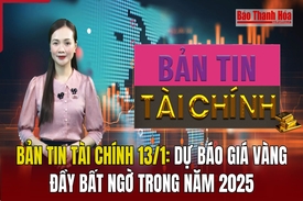 Bản tin Tài chính 13/1: Dự báo giá vàng đầy bất ngờ trong năm 2025