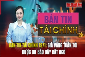 Bản tin Tài chính 19/1: Giá vàng tuần tới được dự báo đầy bất ngờ