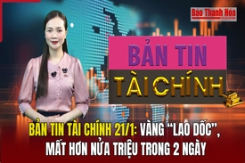 Bản tin Tài chính 21/1: Vàng “lao dốc”, mất hơn nửa triệu trong 2 ngày