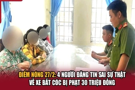 Điểm nóng 27/2: 4 người đăng tin sai sự thật về xe bắt cóc bị phạt 30 triệu đồng