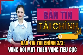 Bản tin Tài chính 2/3: Vàng đối mặt triển vọng tiêu cực