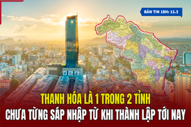 [Bản tin 18h] Thanh Hóa là 1 trong 2 tỉnh chưa từng sáp nhập từ khi thành lập tới nay