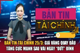 Bản tin Tài chính 25/3: Giá vàng quay đầu tăng cực mạnh sau vài ngày “đứt” đỉnh