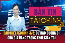 Bản tin Tài chính 3/5: Dự báo đường đi của giá vàng trong thời gian tới