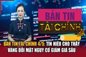 Bản tin Tài chính 4/5: Tín hiệu cho thấy vàng đối mặt nguy cơ giảm giá sâu